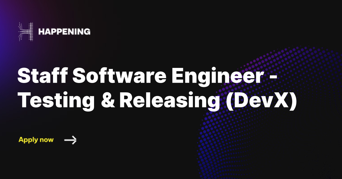 Staff Software Engineer - Testing & Releasing (DevX) | Happening ...